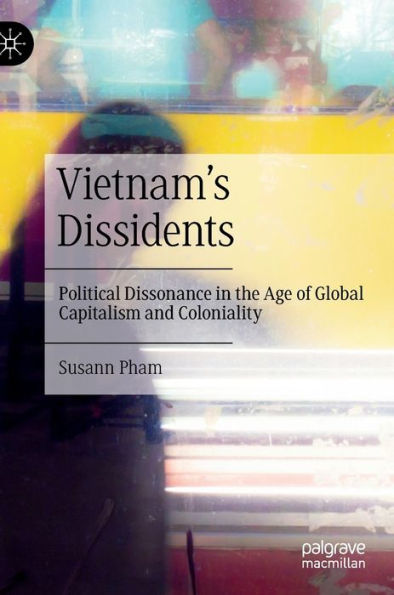 Vietnam's Dissidents: Political Dissonance in the Age of Global Capitalism and Coloniality