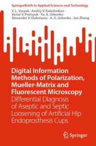 Title: Digital Information Methods of Polarization, Mueller-Matrix and Fluorescent Microscopy: Differential Diagnosis of Aseptic and Septic Loosening of Artificial Hip Endoprosthesis Cups, Author: V. L. Vasyuk