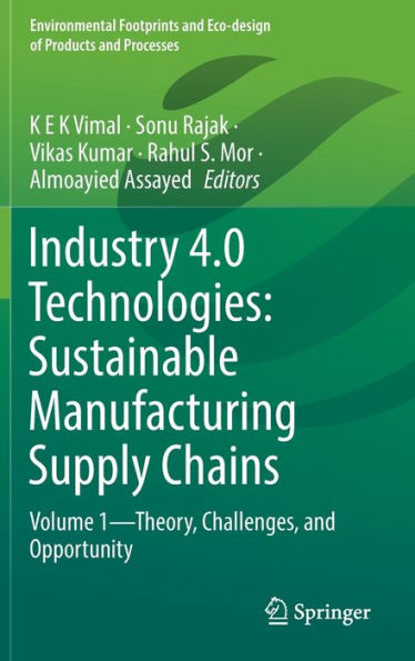 Industry 4.0 Technologies: Sustainable Manufacturing Supply Chains: Volume 1-Theory, Challenges, and Opportunity