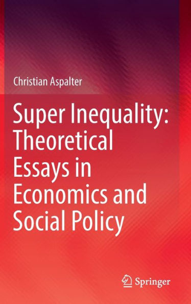 Super Inequality: Theoretical Essays Economics and Social Policy