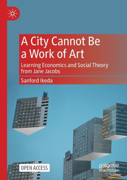 a City Cannot Be Work of Art: Learning Economics and Social Theory From Jane Jacobs