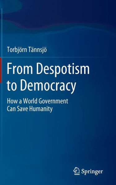From Despotism to Democracy: How a World Government Can Save Humanity