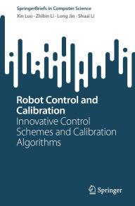 Title: Robot Control and Calibration: Innovative Control Schemes and Calibration Algorithms, Author: Xin Luo