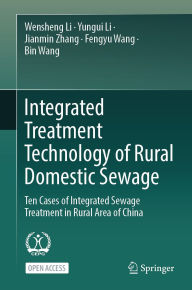Title: Integrated Treatment Technology of Rural Domestic Sewage: Ten Cases of Integrated Sewage Treatment in Rural Area of China, Author: Wensheng Li