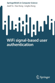 Title: WiFi signal-based user authentication, Author: Jiadi Yu
