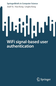 Title: WiFi signal-based user authentication, Author: Jiadi Yu