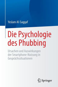 Title: Die Psychologie des Phubbing: Ursachen und Auswirkungen der Smartphone-Nutzung in Gesprï¿½chssituationen, Author: Yeslam Al-Saggaf