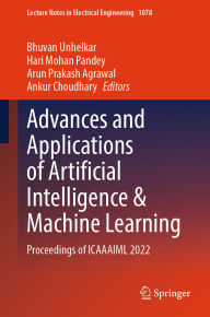 Title: Advances and Applications of Artificial Intelligence & Machine Learning: Proceedings of ICAAAIML 2022, Author: Bhuvan Unhelkar