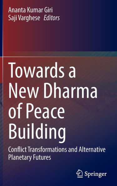 Towards a New Dharma of Peace Building: Conflict Transformations and Alternative Planetary Futures