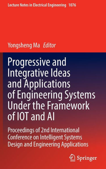Progressive and Integrative Ideas and Applications of Engineering Systems Under the Framework of IOT and AI: Proceedings of 2nd International Conference on Intelligent Systems Design and Engineering Applications