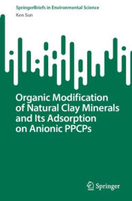 Title: Organic Modification of Natural Clay Minerals and Its Adsorption on Anionic PPCPs, Author: Ken Sun