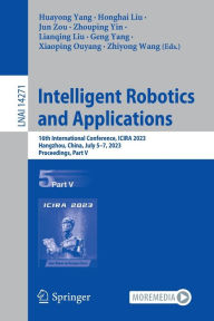 Title: Intelligent Robotics and Applications: 16th International Conference, ICIRA 2023, Hangzhou, China, July 5-7, 2023, Proceedings, Part V, Author: Huayong Yang