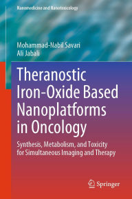 Title: Theranostic Iron-Oxide Based Nanoplatforms in Oncology: Synthesis, Metabolism, and Toxicity for Simultaneous Imaging and Therapy, Author: Mohammad-Nabil Savari
