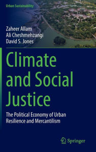 Title: Climate and Social Justice: The Political Economy of Urban Resilience and Mercantilism, Author: Zaheer Allam