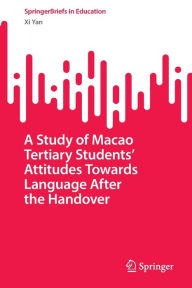 Title: A Study of Macao Tertiary Students' Attitudes Towards Language After the Handover, Author: Xi Yan