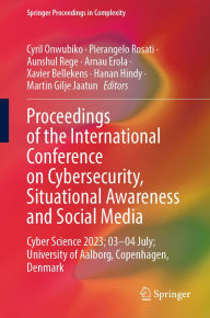 Title: Proceedings of the International Conference on Cybersecurity, Situational Awareness and Social Media: Cyber Science 2023; 03-04 July; University of Aalborg, Copenhagen, Denmark, Author: Cyril Onwubiko