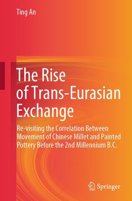 the Rise of Trans-Eurasian Exchange: Re-visiting Correlation Between Movement Chinese Millet and Painted Pottery Before 2nd Millennium B.C.