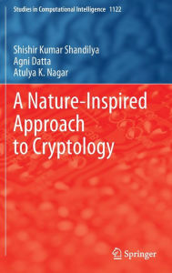 Title: A Nature-Inspired Approach to Cryptology, Author: Shishir Kumar Shandilya