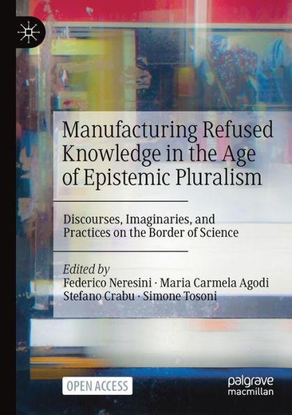 Manufacturing Refused Knowledge the Age of Epistemic Pluralism: Discourses, Imaginaries, and Practices on Border Science