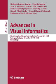 Title: Advances in Visual Informatics: 8th International Visual Informatics Conference, IVIC 2023, Selangor, Malaysia, November 15-17, 2023, Proceedings, Author: Halimah Badioze Zaman
