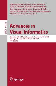 Title: Advances in Visual Informatics: 8th International Visual Informatics Conference, IVIC 2023, Selangor, Malaysia, November 15-17, 2023, Proceedings, Author: Halimah Badioze Zaman