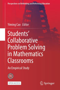 Title: Students' Collaborative Problem Solving in Mathematics Classrooms: An Empirical Study, Author: Yiming Cao