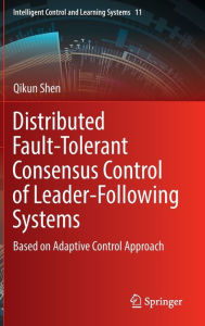 Title: Distributed Fault-Tolerant Consensus Control of Leader-Following Systems: Based on Adaptive Control Approach, Author: Qikun Shen