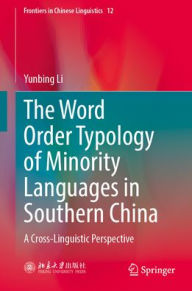 Title: The Word Order Typology of Minority Languages in Southern China: A Cross-Linguistic Perspective, Author: Yunbing Li