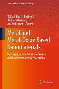 Title: Metal and Metal-Oxide Based Nanomaterials: Synthesis, Agricultural, Biomedical and Environmental Interventions, Author: Rakesh Kumar Bachheti
