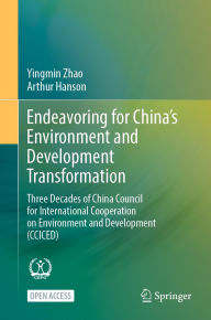 Title: Endeavoring for China's Environment and Development Transformation: Three Decades of China Council for International Cooperation on Environment and Development (CCICED), Author: Yingmin Zhao