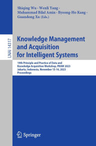 Title: Knowledge Management and Acquisition for Intelligent Systems: 19th Principle and Practice of Data and Knowledge Acquisition Workshop, PKAW 2023, Jakarta, Indonesia, November 15-16, 2023, Proceedings, Author: Shiqing Wu