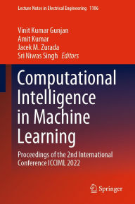 Title: Computational Intelligence in Machine Learning: Proceedings of the 2nd International Conference ICCIML 2022, Author: Vinit Kumar Gunjan