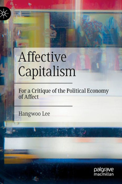 Affective Capitalism: For a Critique of the Political Economy of Affect