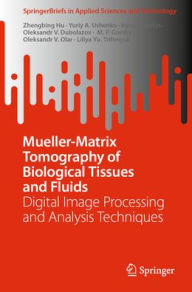 Title: Mueller-Matrix Tomography of Biological Tissues and Fluids: Digital Image Processing and Analysis Techniques, Author: Zhengbing Hu