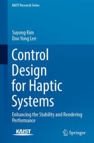 Title: Control Design for Haptic Systems: Enhancing the Stability and Rendering Performance, Author: Suyong Kim