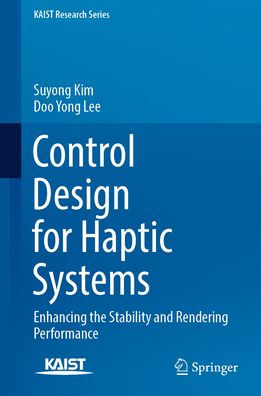 Control Design for Haptic Systems: Enhancing the Stability and Rendering Performance