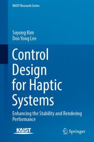 Title: Control Design for Haptic Systems: Enhancing the Stability and Rendering Performance, Author: Suyong Kim