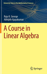 Title: A Course in Linear Algebra, Author: Raju K. George