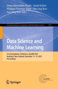 Title: Data Science and Machine Learning: 21st Australasian Conference, AusDM 2023, Auckland, New Zealand, December 11-13, 2023, Proceedings, Author: Diana Benavides-Prado