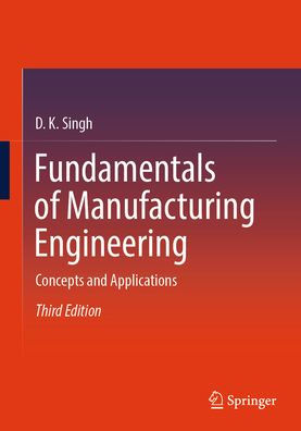 Fundamentals of Manufacturing Engineering: Concepts and Applications