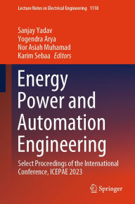 Title: Energy Power and Automation Engineering: Select Proceedings of the International Conference, ICEPAE 2023, Author: Sanjay Yadav