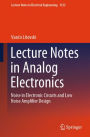 Lecture Notes in Analog Electronics: Noise in Electronic Circuits and Low Noise Amplifier Design