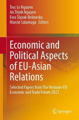 Economic and Political Aspects of EU-Asian Relations: Selected Papers from The Vietnam-EU Economic and Trade Forum 2023
