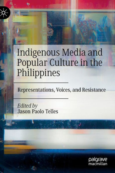 Indigenous Media and Popular Culture in the Philippines: Representations, Voices, and Resistance