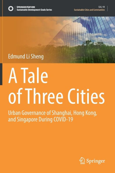 A Tale of Three Cities: Urban Governance Shanghai, Hong Kong, and Singapore During COVID-19