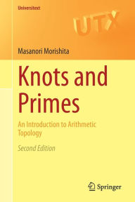 Title: Knots and Primes: An Introduction to Arithmetic Topology, Author: Masanori Morishita