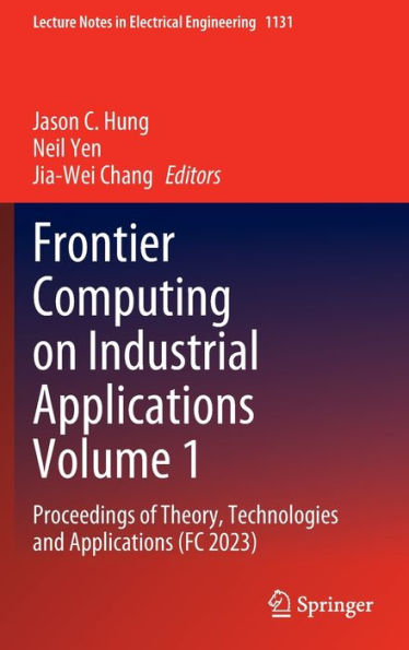 Frontier Computing on Industrial Applications Volume 1: Proceedings of Theory, Technologies and Applications (FC 2023)