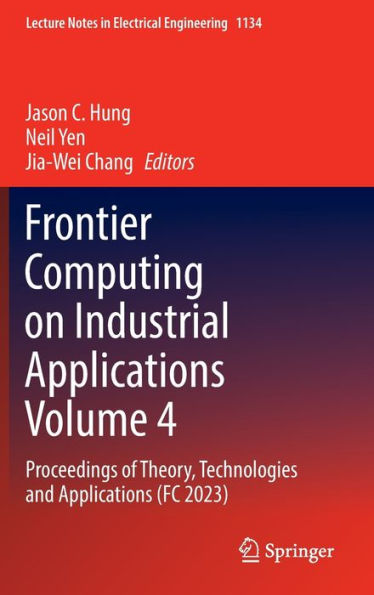 Frontier Computing on Industrial Applications Volume 4: Proceedings of Theory, Technologies and (FC 2023)