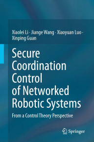 Title: Secure Coordination Control of Networked Robotic Systems: From a Control Theory Perspective, Author: Xiaolei Li