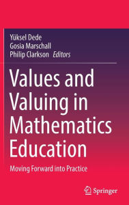 Title: Values and Valuing in Mathematics Education: Moving Forward into Practice, Author: Yüksel Dede